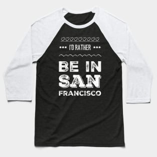 I'd rather be in San Francisco California Cute Vacation Holiday San Francisco California trip Baseball T-Shirt